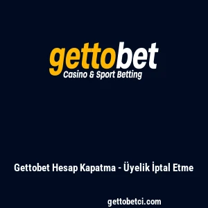 Gettobet Hesap Kapatma - &Uuml;yelik İptal Etme