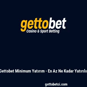 Gettobet Minimum Yatırım - En Az Ne Kadar Yatırılır